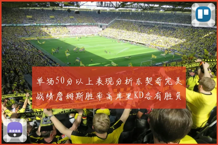 单场50分以上表现分析东契奇完美战绩詹姆斯胜率高库里KD各有胜负记录