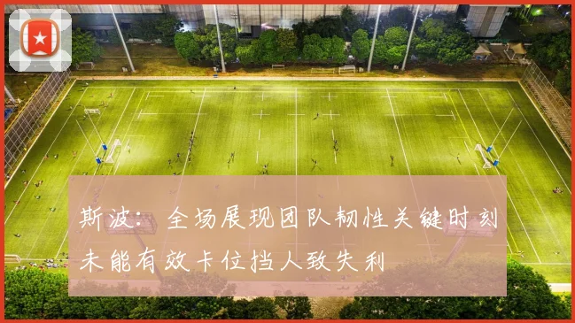 斯波：全场展现团队韧性关键时刻未能有效卡位挡人致失利